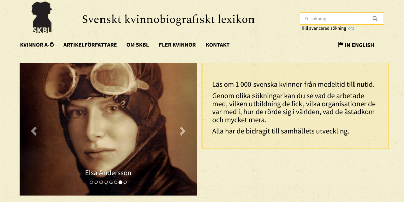 På webbplatsen för Svenskt kvinnobiografiskt lexikon kan man läsa om tusen svenska kvinnor från medeltid till nutid.  Genom olika sökningar kan du se vad de arbetade med, vilken utbildning de fick, vilka organisationer de var med i, hur de rörde sig i världen, vad de åstadkom och mycket mera.